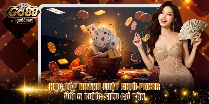 Học Tập Nhanh Luật Chơi Poker Với 5 Bước Siêu Cơ Bản