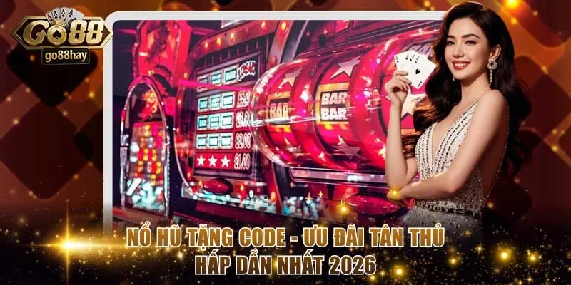 Nổ Hũ Tặng Code - Ưu Đãi Tân Thủ Hấp Dẫn Nhất 2026